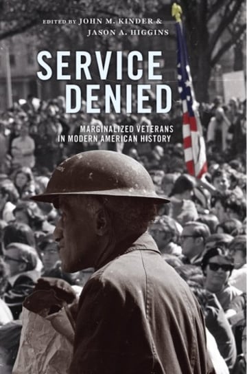 Service Denied. Marginalized Veterans in Modern American History John M. Kinder
