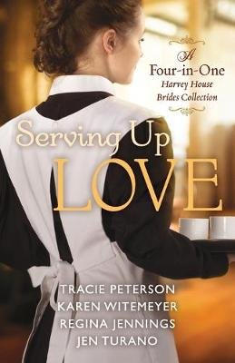 Serving Up Love: A Four-in-One Harvey House Brides Collection Peterson Tracie