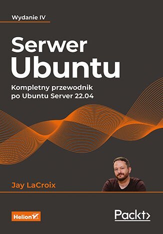 Serwer Ubuntu. Kompletny przewodnik po Ubuntu Server 22.04 LaCroix Jay