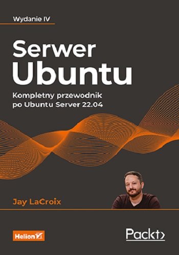 Serwer Ubuntu. Kompletny przewodnik po Ubuntu Server 22.04 LaCroix Jay