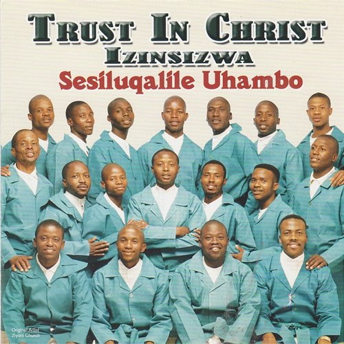 Sesiluqalile Uhambo Trust In Christ - Izinsizwa