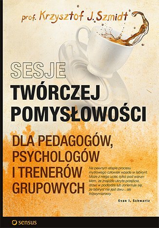 Sesje twórczej pomysłowości dla pedagogów, psychologów i trenerów grupowych - ebook PDF Szmidt Krzysztof J.