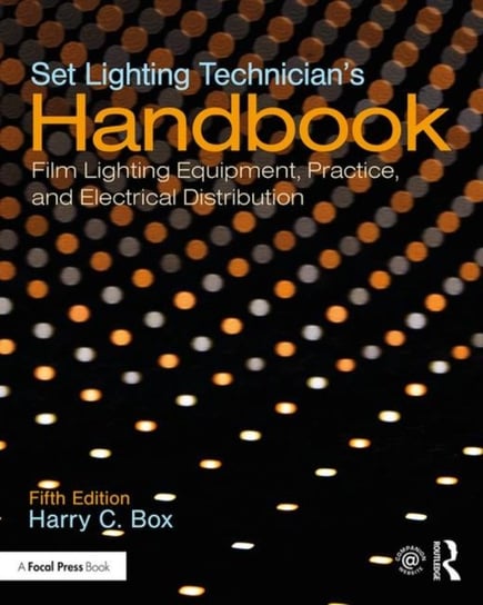 Set Lighting Technicians Handbook: Film Lighting Equipment, Practice, and Electrical Distribution Harry C. Box