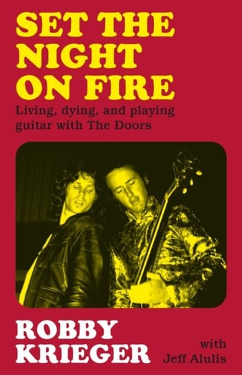 Set the Night on Fire: Living, Dying and Playing Guitar with the Doors Robby Krieger