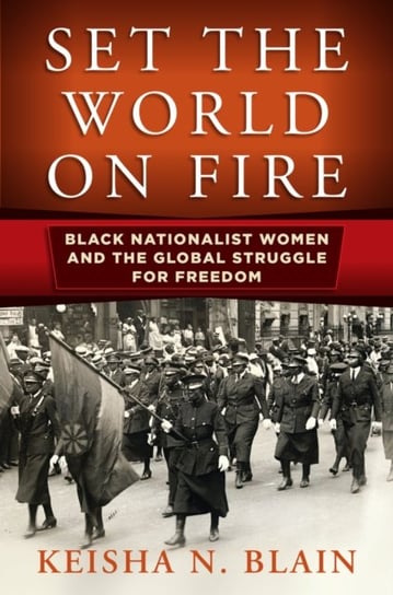 Set the World on Fire: Black Nationalist Women and the Global Struggle for Freedom Blain Keisha N.