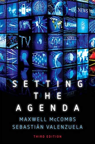 Setting the Agenda: Mass Media and Public Opinion Maxwell McCombs, Sebastian Valenzuela