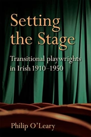 Setting the Stage: Transitional playwrights in Irish 1910-1950 Philip O'Leary