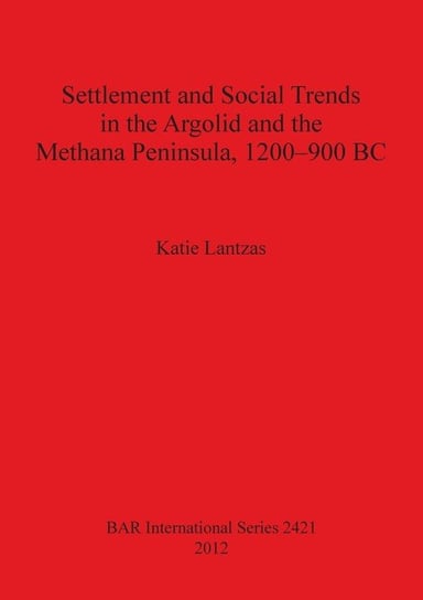 Settlement and Social Trends in the Argolid and the Methana Peninsula, 1200-900 BC Katie Lantzas