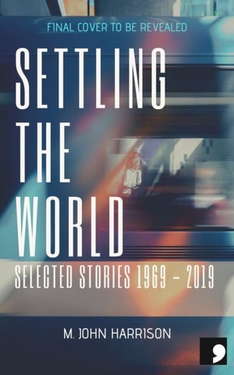 Settling the World. Selected Stories 1970-2020 Harrison M. John