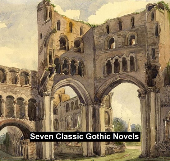 Seven Classic Gothic Novels Matthew Lewis, Ann Radcliffe, Horace Walpole
