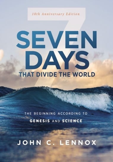 Seven Days that Divide the World, 10th Anniversary Edition: The Beginning According to Genesis and S Lennox John C.