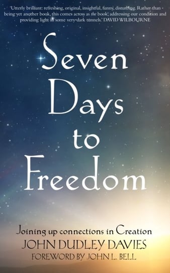 Seven Days To Freedom: Joining up connections in Creation John Dudley Davies