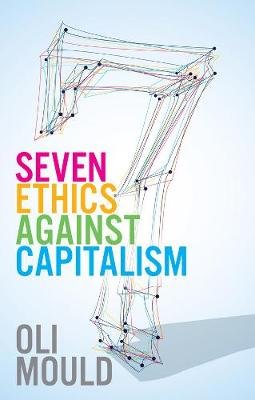 Seven Ethics Against Capitalism: Towards a Planetary Commons Oli Mould