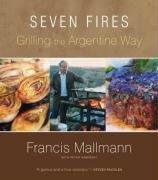 Seven Fires Grilling the Argentine Way Mallmann Francis
