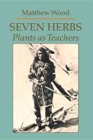 Seven Herbs: Plants as Teachers Wood Matthew
