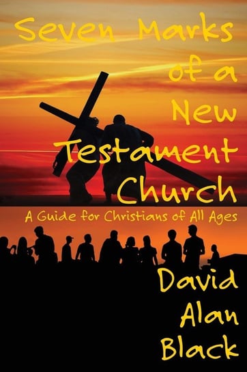 Seven Marks of a New Testament Church Black David Alan