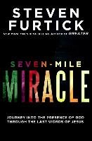 Seven-Mile Miracle: Journey Into the Presence of God Through the Last Words of Jesus Furtick Steven