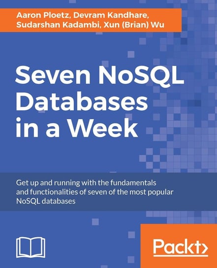 Seven NoSQL Databases in a Week Xun (Brian) Wu, Sudarshan Kadambi, Devram Kandhare, Aaron Ploetz