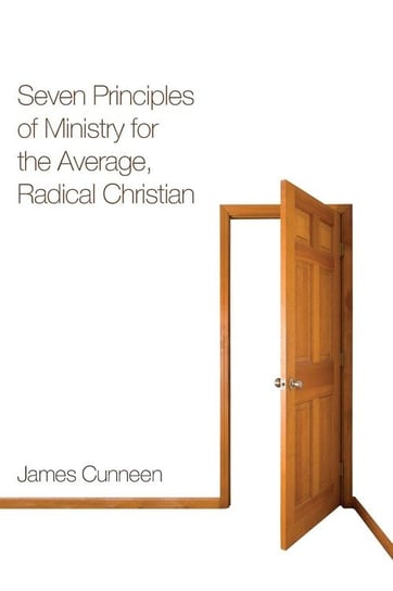 Seven Principles of Ministry for the Average, Radical Christian Cunneen James