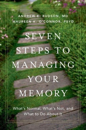 Seven Steps to Managing Your Memory: What's Normal, What's Not, and What to Do about It Budson Andrew E., O'connor Maureen K.