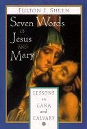 Seven Words of Jesus and Mary: Lessons on Cana and Calvary Sheen Fulton J.