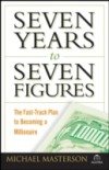 Seven Years to Seven Figures: The Fast-Track Plan to Becoming a Millionaire Masterson Michael