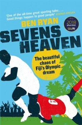Sevens Heaven: The Beautiful Chaos of Fiji's Olympic Dream: WINNER OF THE TELEGRAPH SPORTS BOOK OF THE YEAR 2019 Ben Ryan