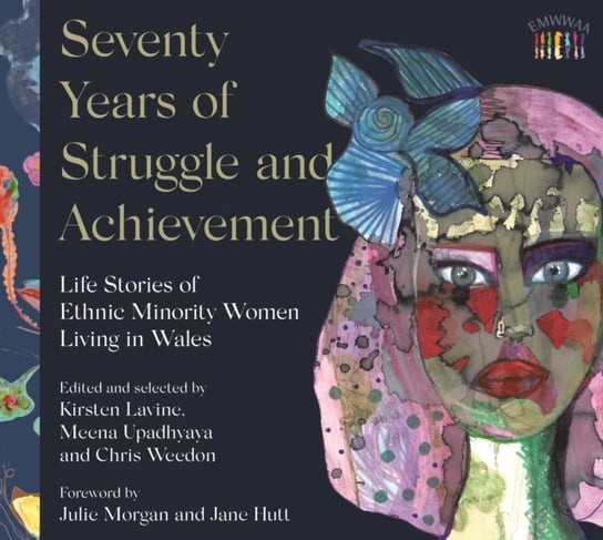 Seventy Years of Struggle and Achievement: Life Stories of Ethnic Minority Women Living in Wales Opracowanie zbiorowe