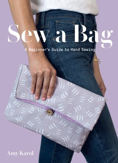 Sew a Bag A Beginners Guide to Hand Sewing Amy Karol