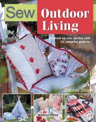 Sew Outdoor Living: Brighten Up Your Garden with 22 Colourful Projects Shore Debbie