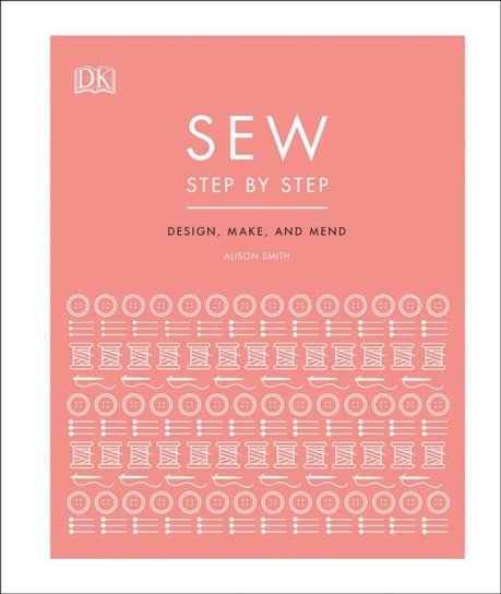 Sew Step by Step: How to use your sewing machine to make, mend, and customize Opracowanie zbiorowe