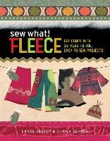 Sew What! Fleece: Get Comfy with 35 Heat-To-Toe, Easy-To-Sew Projects! Jessop Carol, Sekora Chaila