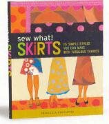 Sew What! Skirts: 16 Simple Styles You Can Make with Fabulous Fabrics Denhartog Francesca