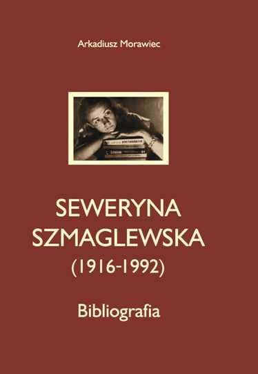 Seweryna Szmaglewska (1916-1992) Morawiec Arkadiusz