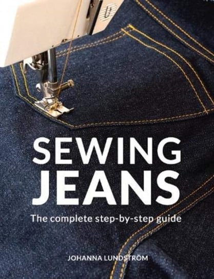 Sewing Jeans: The complete step-by-step guide Johanna Lundstrom