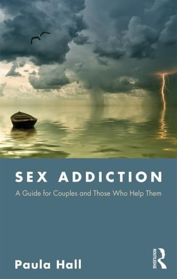 Sex Addiction. A Guide for Couples and Those Who Help Them Paula Hall