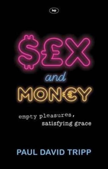Sex and Money. Empty Pleasures, Satisfying Grace Tripp Paul David
