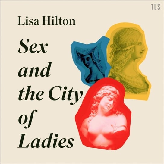 Sex and the City of Ladies: Rewriting History with Cleopatra, Lucrezia Borgia and Catherine the Great Hilton Lisa