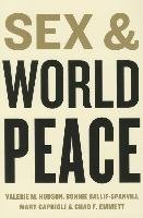 Sex and World Peace Hudson Valerie M., Ballif-Spanvill Bonnie, Caprioli Mary, Emmett Chad F.