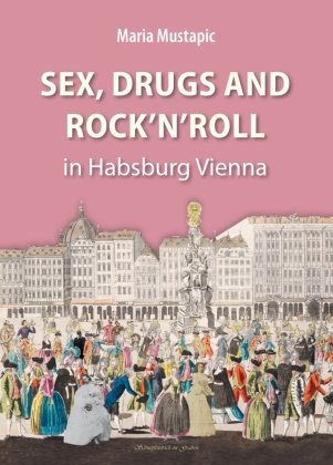Sex, Drugs and Rock'n'Roll in Habsburg Vienna Kral, Berndorf