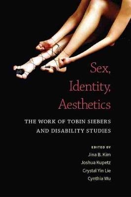 Sex, Identity, Aesthetics: The Work of Tobin Siebers and Disability Studies Jina B. Kim