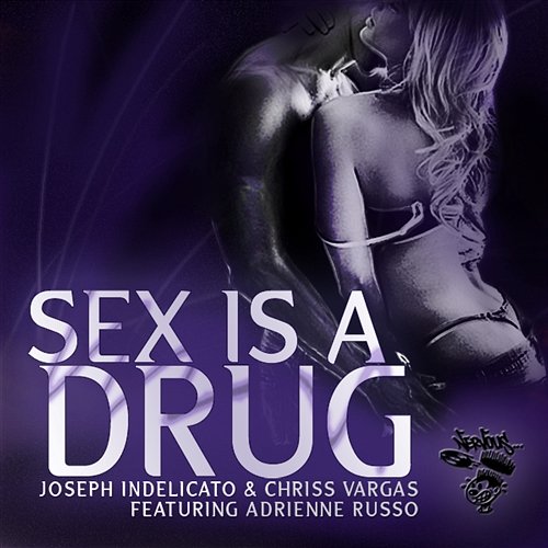 Sex Is A Drug Joseph Indelicato & Chriss Vargas