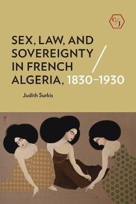Sex, Law, and Sovereignty in French Algeria, 1830-1930 Judith Surkis