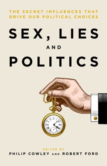 Sex, Lies and Politics: The Secret Influences That Drive our Political Choices Opracowanie zbiorowe