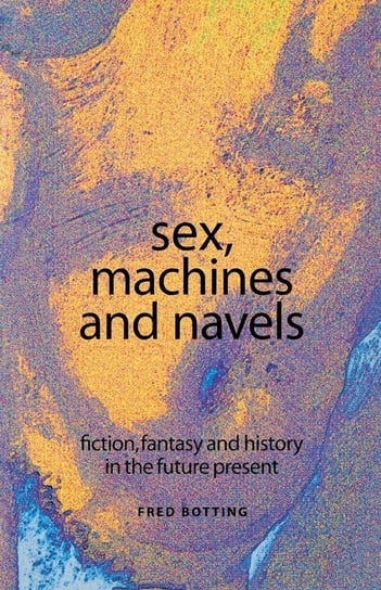 Sex, Machines and Navels Botting Fred