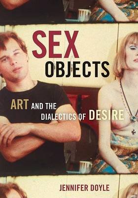 Sex Objects: Art and the Dialectics of Desire Doyle Jennifer
