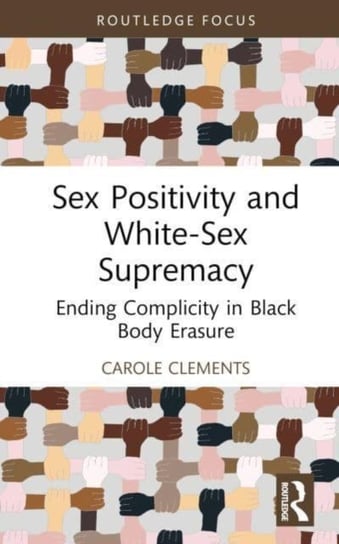 Sex Positivity and White-Sex Supremacy: Ending Complicity in Black Body Erasure Opracowanie zbiorowe