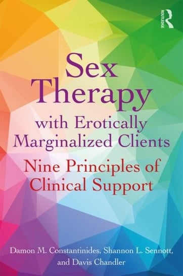 Sex Therapy with Erotically Marginalized Clients: Nine Principles of Clinical Support Opracowanie zbiorowe