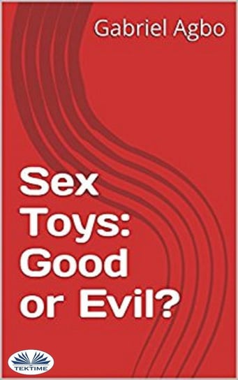 Sex Toys. Good Or Evil? Gabriel Agbo