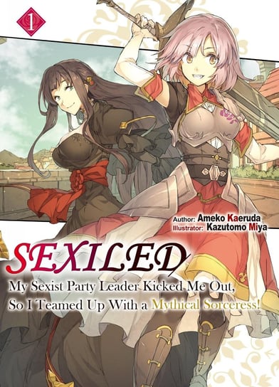 Sexiled. My Sexist Party Leader Kicked Me Out, So I Teamed Up With a Mythical Sorceress! Volume 1 Ameko Kaeruda